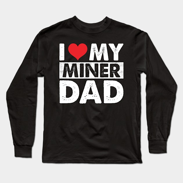 I Love My Miner Dad Long Sleeve T-Shirt by Murder By Text